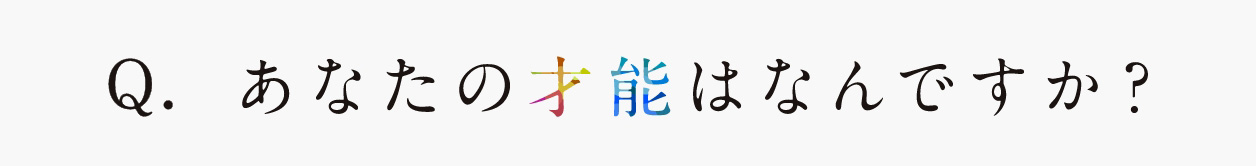 Q.あなたの才能はなんですか？